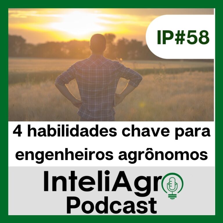 IP#58 – 4 Habilidades Chave para Engenheiros Agrônomos